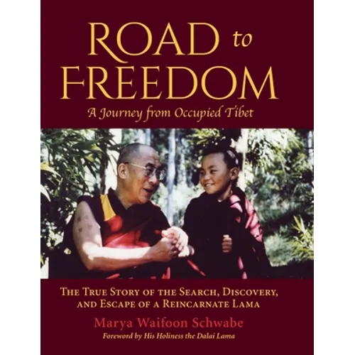 Road to Freedom - A Journey from Occupied Tibet: The True Story of the Search, Discovery, and Escape of a Reincarnate Lama