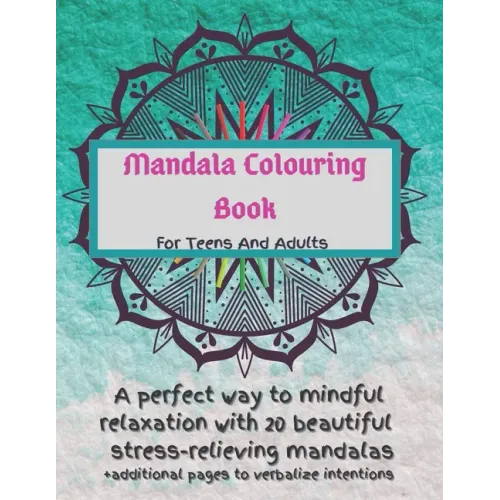 Mandala Colouring Book For Teens And Adults. A Perfect Way To Mindful Relaxation with 20 Beautiful Stress-relieving Mandalas.: Best Mindfulness Practi