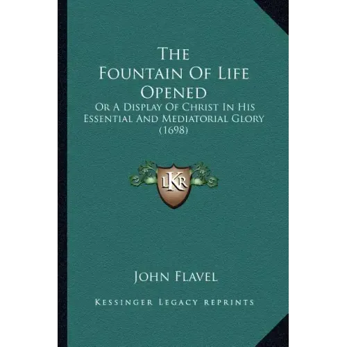 The Fountain Of Life Opened: Or A Display Of Christ In His Essential And Mediatorial Glory (1698)