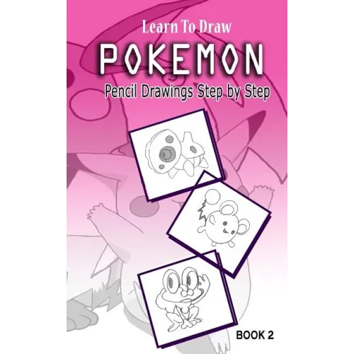 Learn To Draw Pokemon - 10 Simple Characters: Pencil Drawing Step By Step Book 2: Pencil Drawing Ideas for Absolute Beginners