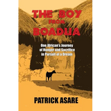The Boy from Boadua: One African's Journey of Hunger and Sacrifice in Pursuit of a Dream