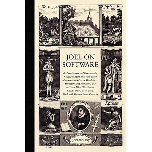 Joel on Software: And on Diverse and Occasionally Related Matters That Will Prove of Interest to Software Developers, Designers, and Managers, and to