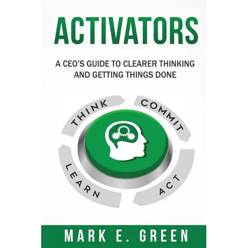 Activators: A CEO's Guide to Clearer Thinking and Getting Things Done