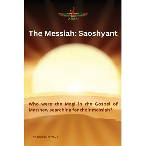 The Messiah: SAOSHYANT - Who were the Magi in the Gospel of Matthew searching for their messiah?