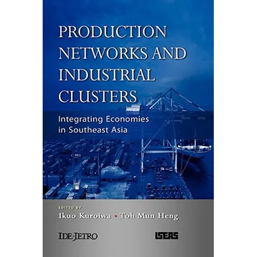 Production Networks and Industrial Clusters: Integrating Economies in Southeast Asia