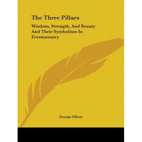 The Three Pillars: Wisdom, Strength, And Beauty And Their Symbolism In Freemasonry