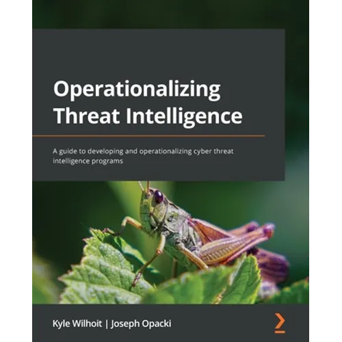 Operationalizing Threat Intelligence: A guide to developing and operationalizing cyber threat intelligence programs
