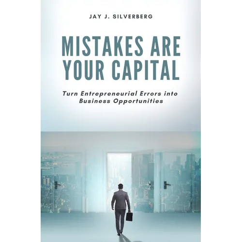 Mistakes Are Your Capital: Turn Entrepreneurial Errors into Business Opportunities
