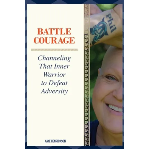 Battle Courage: Channeling That Inner Warrior to Defeat Adversity