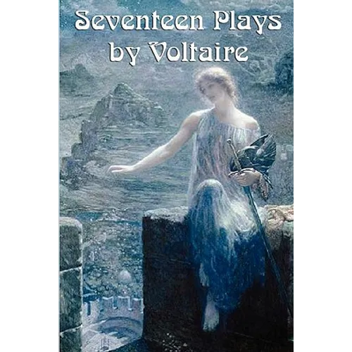 Seventeen Plays by Voltaire: Seventeen Dramatic Works of the French Enlightenment