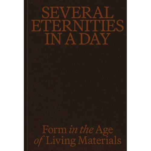 Several Eternities in a Day: Form in the Age of Living Materials