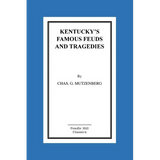 Kentucky's Famous Feuds and Tragedies: Authentic History of the World Renowned Vendettas of the Dark and Bloody Ground