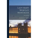 Lady Mary Wortley Montague: Her Life and Letters (1689-1762)