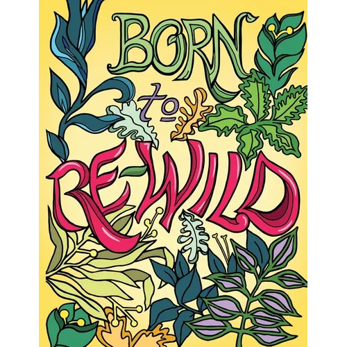 Born to Re-Wild: Nature Coloring Book For Adults to Inspire Relaxation and Mindfulness