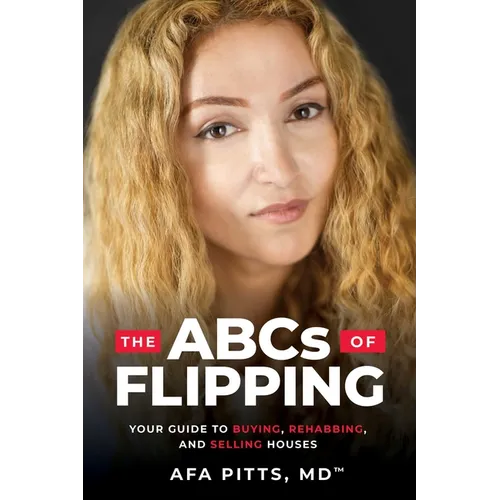 The ABCs of Flipping: Your Guide to Buying, Rehabbing, and Selling Houses