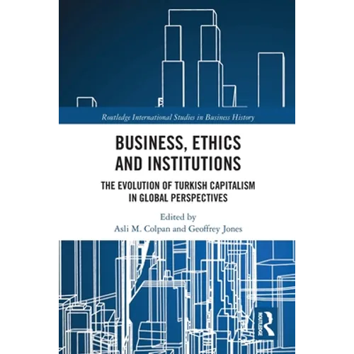 Business, Ethics and Institutions: The Evolution of Turkish Capitalism in Global Perspectives