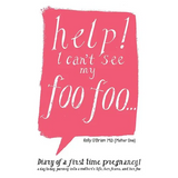 Help! I Can't See My Foo Foo.: Diary of a First Time Pregnancy! a Day to Day Journey Into a Mothers Life, Her Fears and Her Foo - Paperback