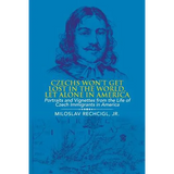 Czechs Won't Get Lost in the World, Let Alone in America: Portraits and Vignettes from the Life of Czech Immigrants in America - Paperback