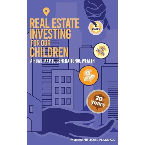 Real Estate Investing For Our Children: A Road Map For Generational Wealth
