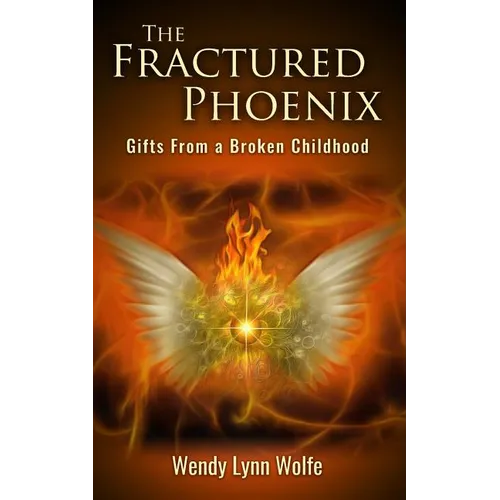 The Fractured Phoenix: GIfts From a Broken Childhood