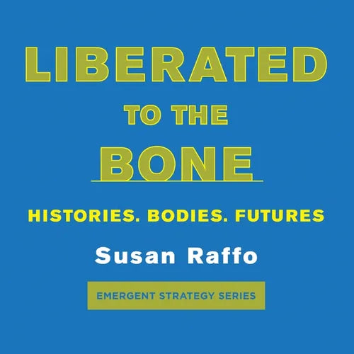 Liberated to the Bone: Histories. Bodies. Futures.