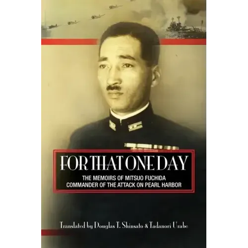 For That One Day: The Memoirs of Mitsuo Fuchida, the Commander of the Attack on Pearl Harbor
