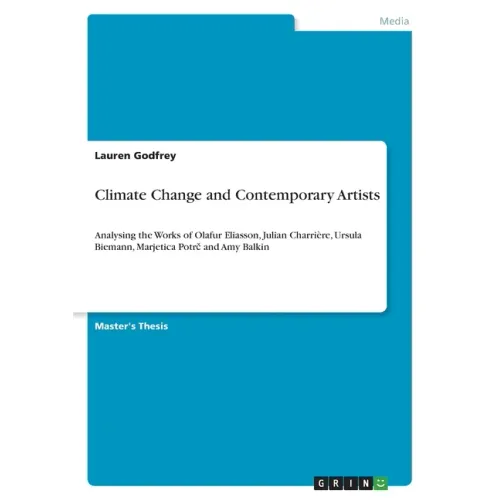 Climate Change and Contemporary Artists: Analysing the Works of Olafur Eliasson, Julian Charrière, Ursula Biemann, Marjetica Potrč and Amy Balkin