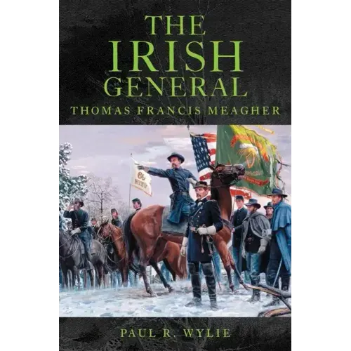 The Irish General: Thomas Francis Meagher