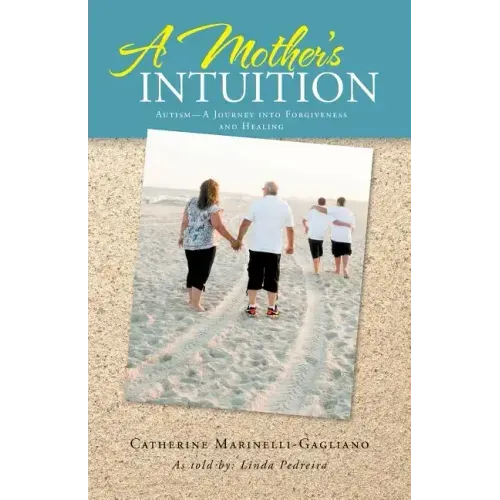 A Mother's Intuition: Autism-A Journey Into Forgiveness and Healing