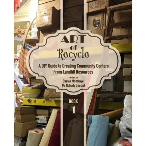 Art of Recycle: A DIY Guide to Creating Community Centers from Landfill Resources: Investing in the Social Capital of our small towns