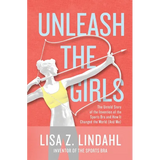 Unleash the Girls: The Untold Story of the Invention of the Sports Bra and How It Changed the World (And Me) - Hardcover