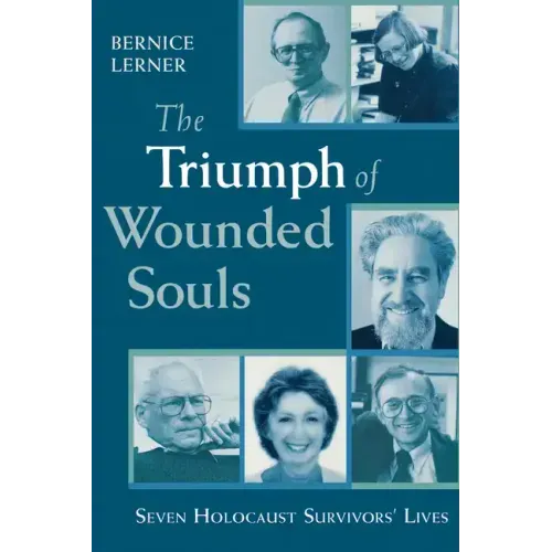 The Triumph of Wounded Souls: Seven Holocaust Survivors' Lives