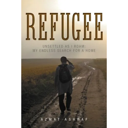 Refugee: Unsettled as I Roam: My Endless Search for a Home