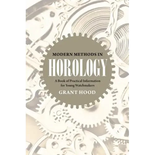 Modern Methods in Horology: A Book of Practical Information for Young Watchmakers