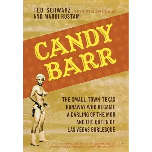 Candy Barr: The Small-Town Texas Runaway Who Became a Darling of the Mob and the Queen of Las Vegas Burlesque