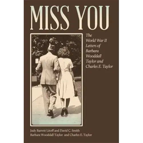 Miss You: The World War II Letters of Barbara Wooddall Taylor and Charles E. Taylor