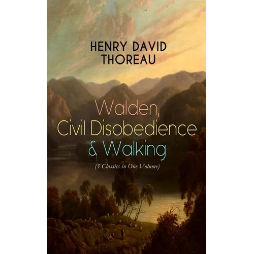 Walden, Civil Disobedience & Walking (3 Classics in One Volume): Three Most Important Works of Thoreau, Including Author's Biography