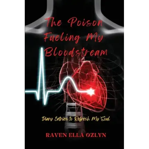 The Poison Fueling My Bloodstream: Diary Entries to Refresh My Soul