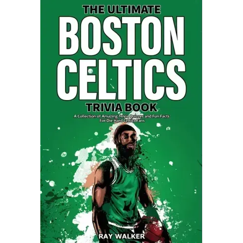 The Ultimate Boston Celtics Trivia Book: A Collection of Amazing Trivia Quizzes and Fun Facts for Die-Hard Celtics Fans!