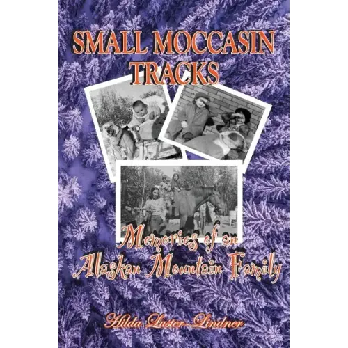 Small Moccasin Tracks: Memories of an Alaskan Mountain Family