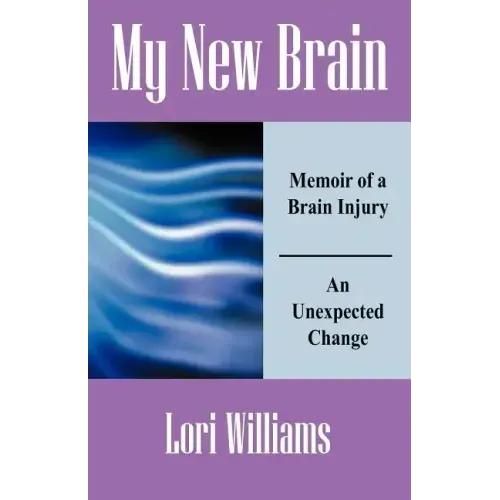 My New Brain: Memoir of a Brain Injury An Unexpected Change