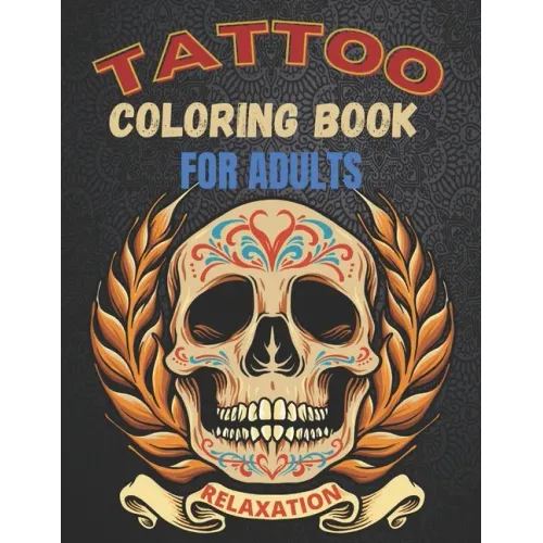 Tattoo Coloring Book For Adults Relaxation: A Great Gift For Adult: Relaxation With Beautiful Modern Tattoo Designs Such As Sugar Skulls, Guns, Roses