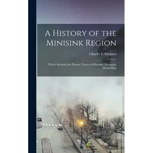 A History of the Minisink Region: Which Includes the Present Towns of Minisink, Deerpark, Mount Hop