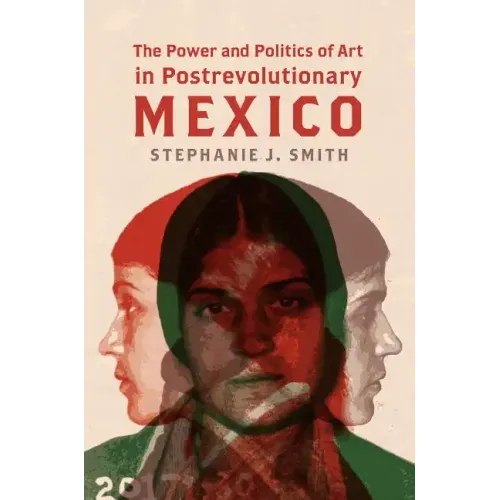 The Power and Politics of Art in Postrevolutionary Mexico