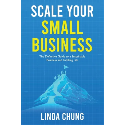 Scale Your Small Business: The Definitive Guide to a Sustainable Business and Fulfilling Life