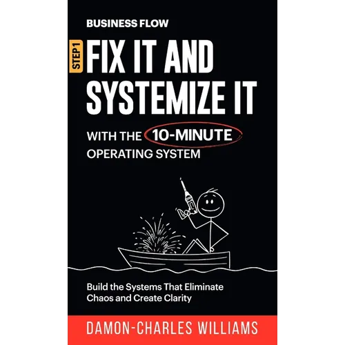 BusinessFlow: Fix it and Systemize it: Systemize Your Business for Success with a 10-Minute Operating System