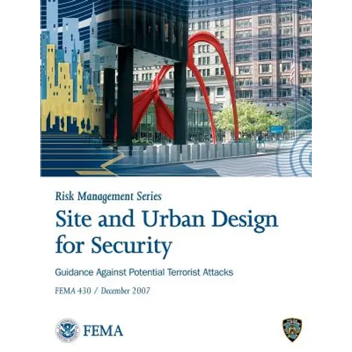 Site and Urban Design for Security: Guidance Against Potential Terrorist Attacks: F.E.M.A. 430