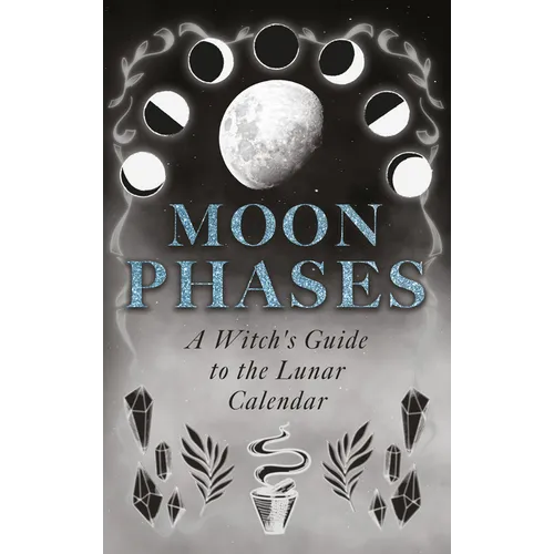 Moon Phases: A Witch's Guide to the Lunar Calendar