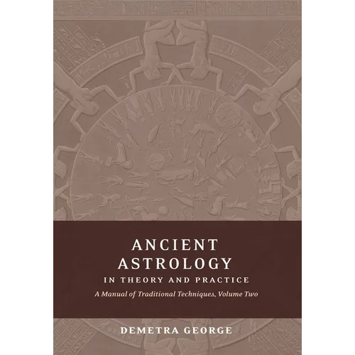 Ancient Astrology in Theory and Practice: A Manual of Traditional Techniques, Volume II: Delineating Planetary Meaning