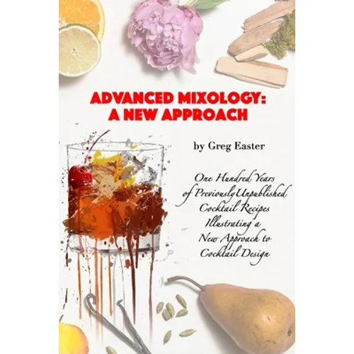 Advanced Mixology and Cocktail Recipe Design: A New Approach with 140 Previously Unpublished Cocktail Recipes